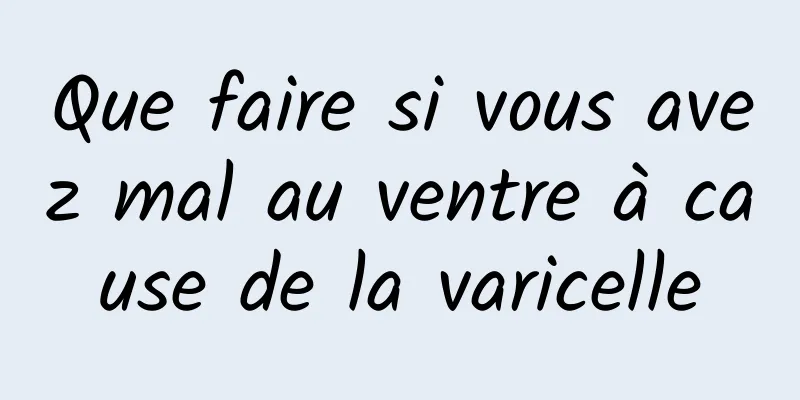 Que faire si vous avez mal au ventre à cause de la varicelle