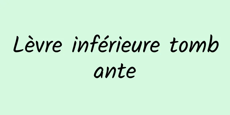 Lèvre inférieure tombante