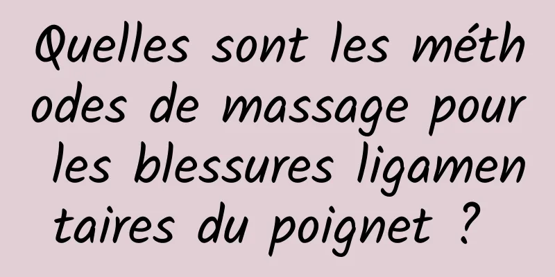 Quelles sont les méthodes de massage pour les blessures ligamentaires du poignet ? 