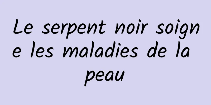 Le serpent noir soigne les maladies de la peau