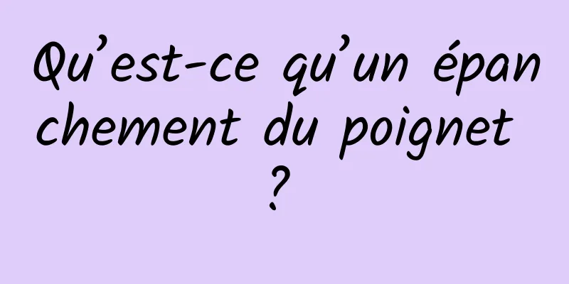 Qu’est-ce qu’un épanchement du poignet ? 