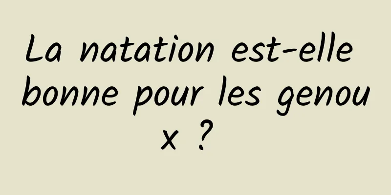 La natation est-elle bonne pour les genoux ? 