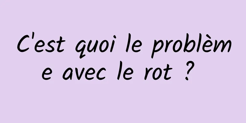 C'est quoi le problème avec le rot ? 