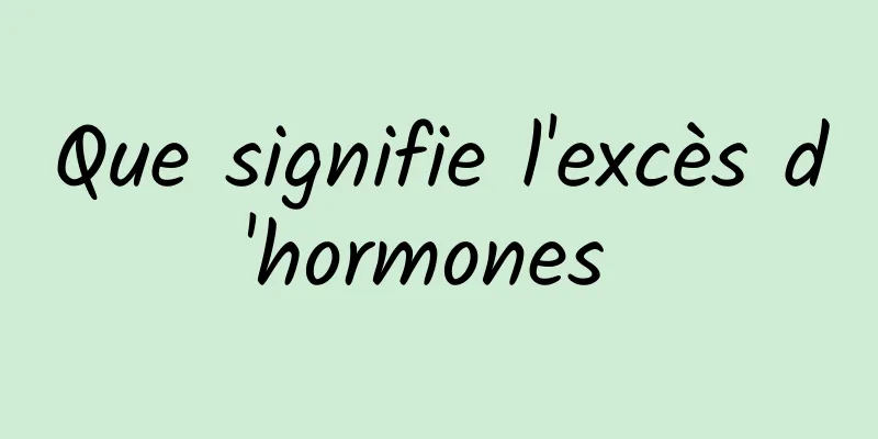 Que signifie l'excès d'hormones 
