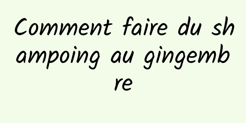 Comment faire du shampoing au gingembre