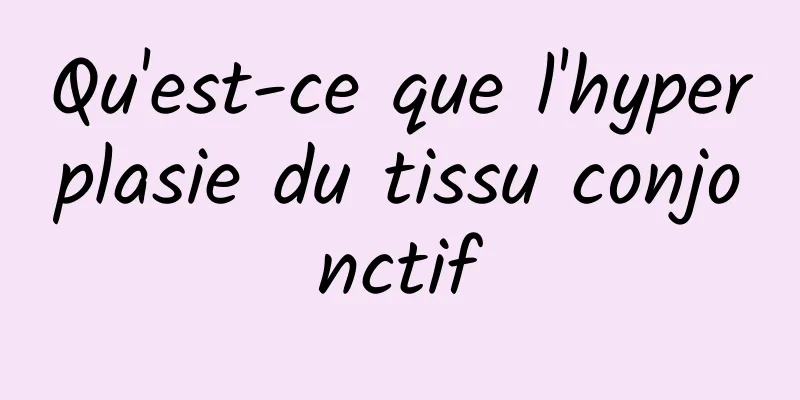 Qu'est-ce que l'hyperplasie du tissu conjonctif