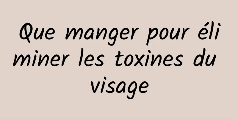 Que manger pour éliminer les toxines du visage