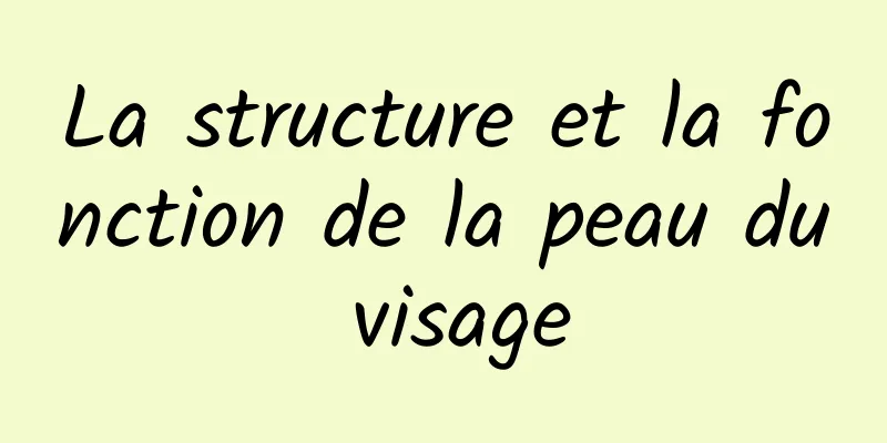 La structure et la fonction de la peau du visage