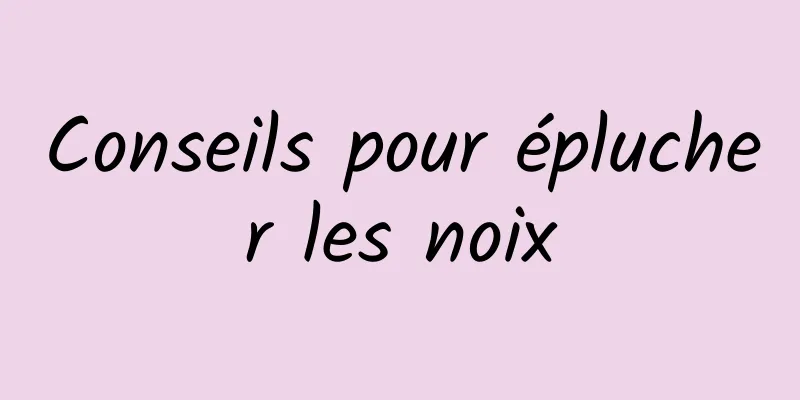 Conseils pour éplucher les noix