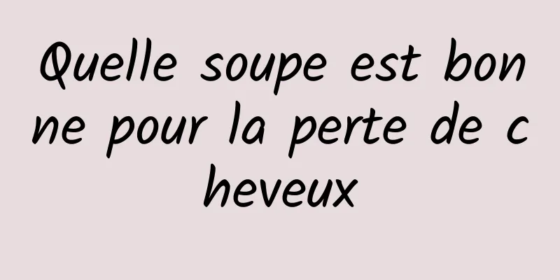 Quelle soupe est bonne pour la perte de cheveux