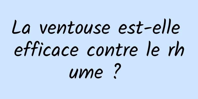 La ventouse est-elle efficace contre le rhume ? 