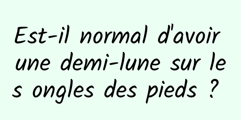 Est-il normal d'avoir une demi-lune sur les ongles des pieds ? 
