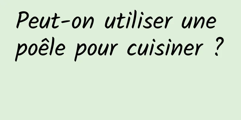 Peut-on utiliser une poêle pour cuisiner ? 