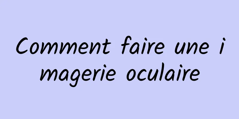 Comment faire une imagerie oculaire
