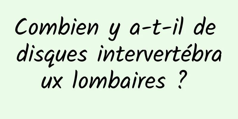 Combien y a-t-il de disques intervertébraux lombaires ? 