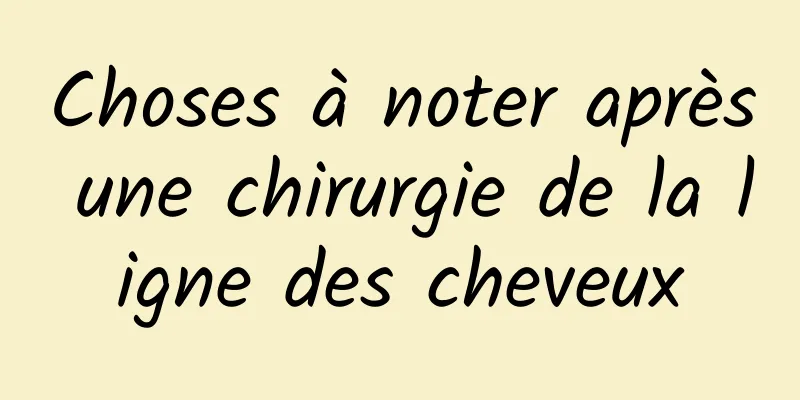 Choses à noter après une chirurgie de la ligne des cheveux