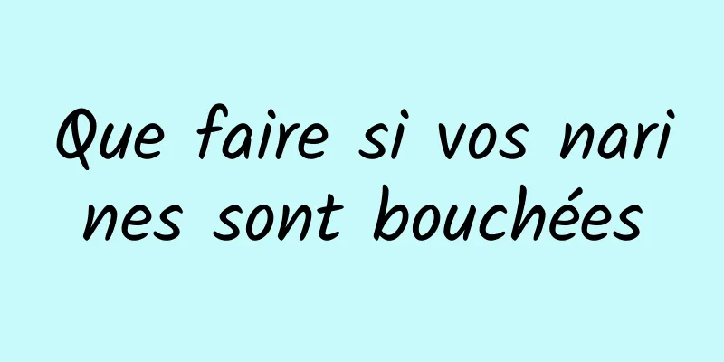 Que faire si vos narines sont bouchées
