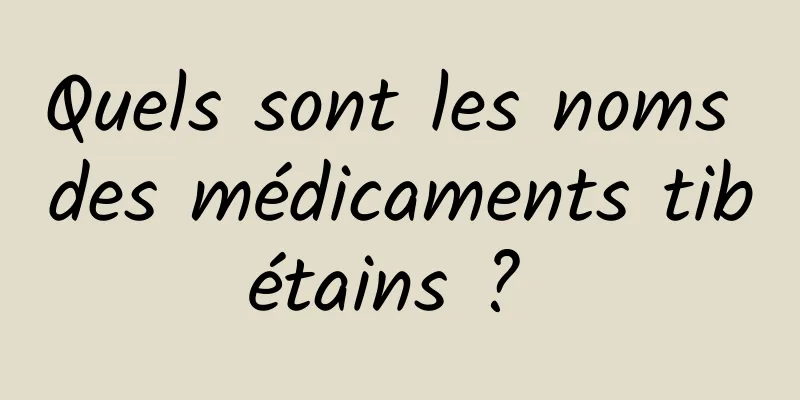 Quels sont les noms des médicaments tibétains ? 