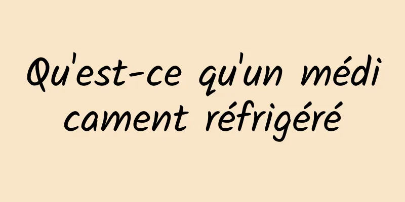 Qu'est-ce qu'un médicament réfrigéré