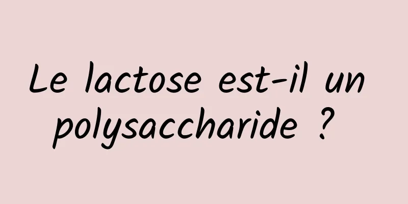 Le lactose est-il un polysaccharide ? 