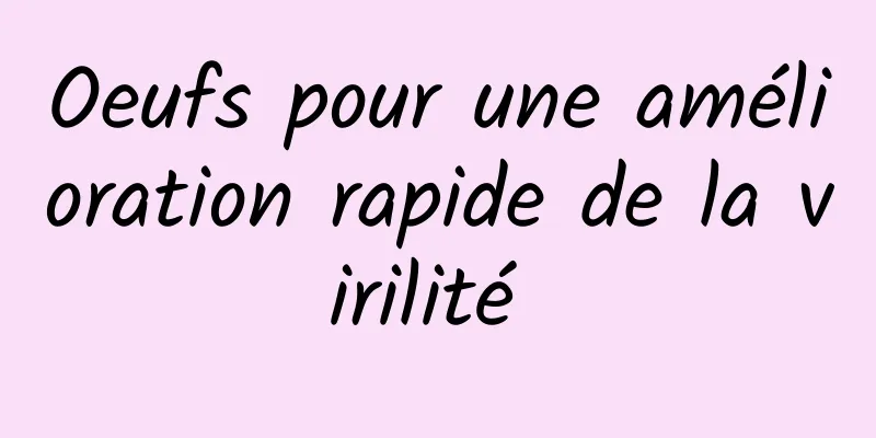 Oeufs pour une amélioration rapide de la virilité 