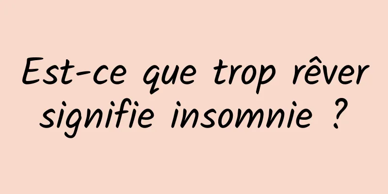 Est-ce que trop rêver signifie insomnie ? 