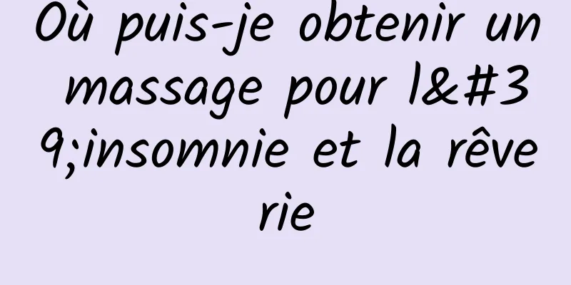 Où puis-je obtenir un massage pour l'insomnie et la rêverie