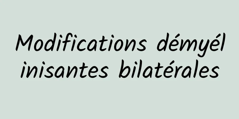 Modifications démyélinisantes bilatérales