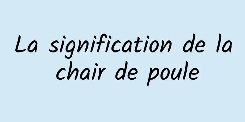 La signification de la chair de poule