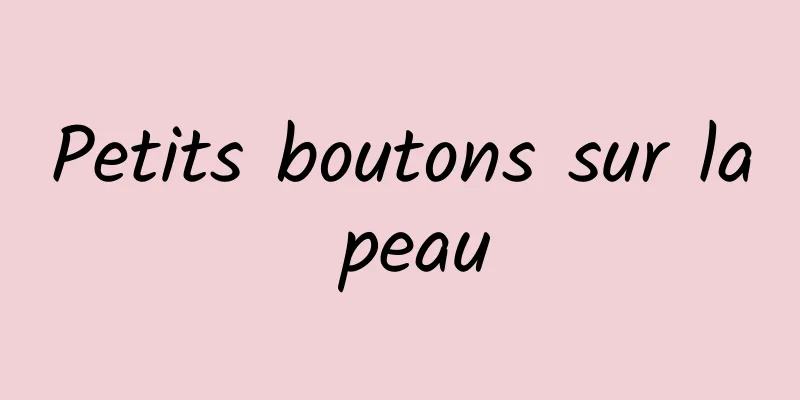 Petits boutons sur la peau