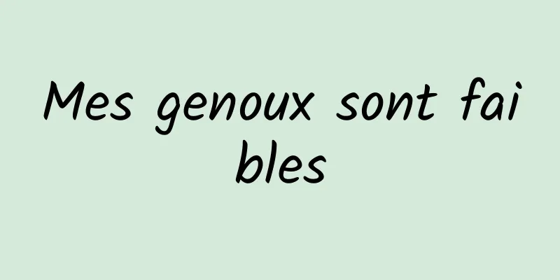 Mes genoux sont faibles
