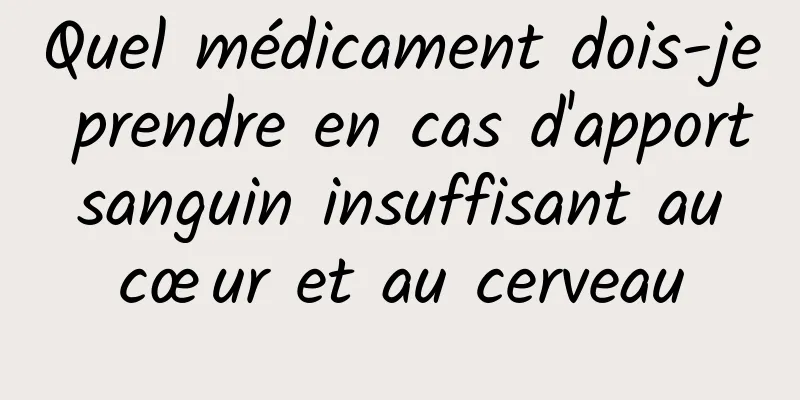 Quel médicament dois-je prendre en cas d'apport sanguin insuffisant au cœur et au cerveau