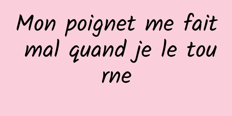 Mon poignet me fait mal quand je le tourne