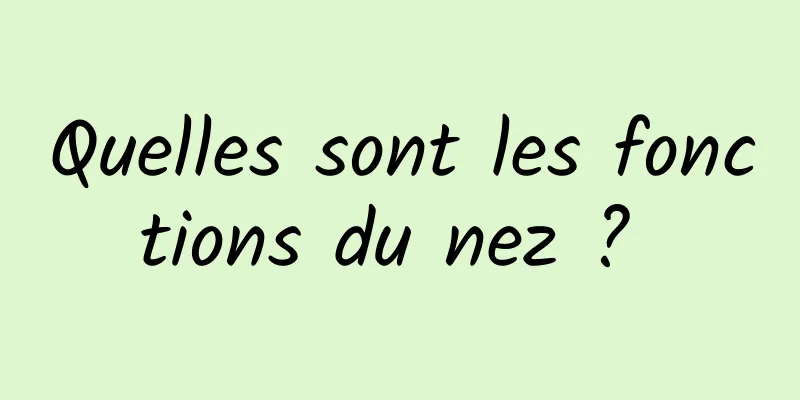 Quelles sont les fonctions du nez ? 