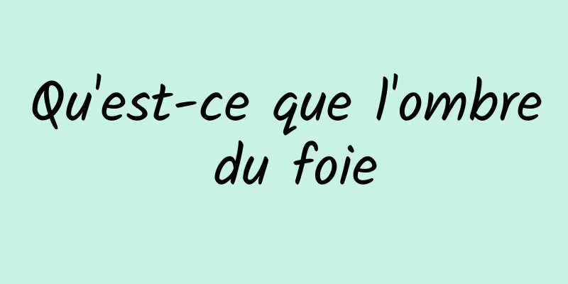Qu'est-ce que l'ombre du foie