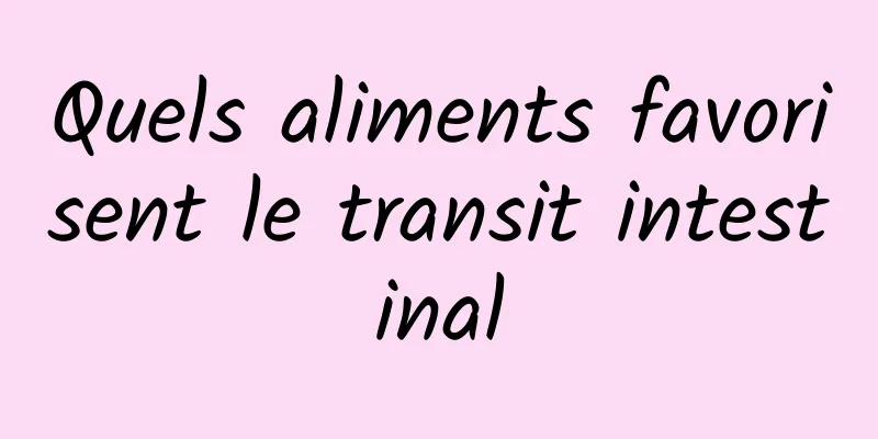 Quels aliments favorisent le transit intestinal