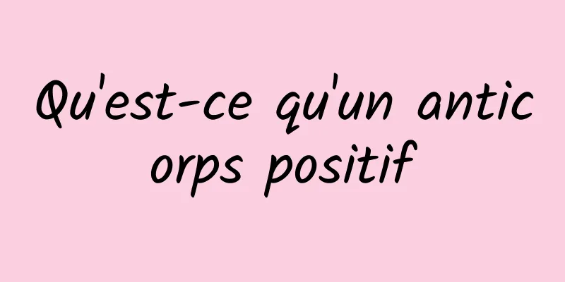 Qu'est-ce qu'un anticorps positif