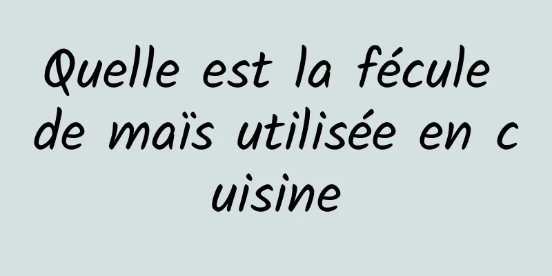 Quelle est la fécule de maïs utilisée en cuisine