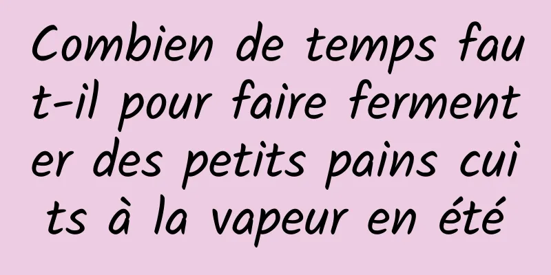 Combien de temps faut-il pour faire fermenter des petits pains cuits à la vapeur en été