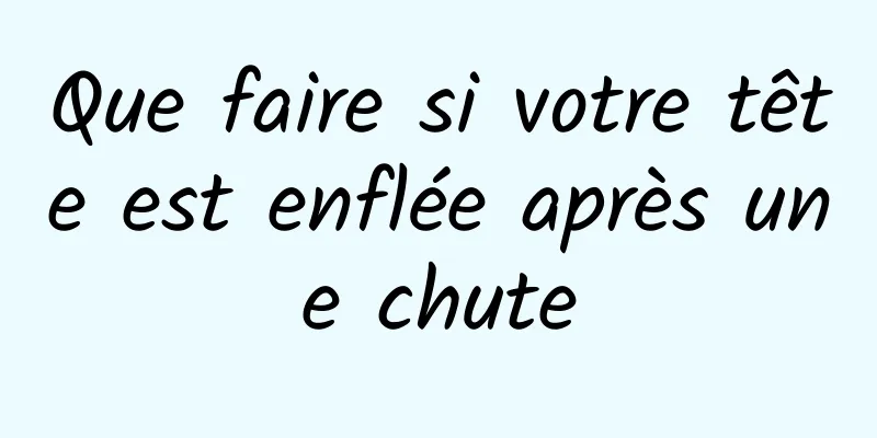 Que faire si votre tête est enflée après une chute