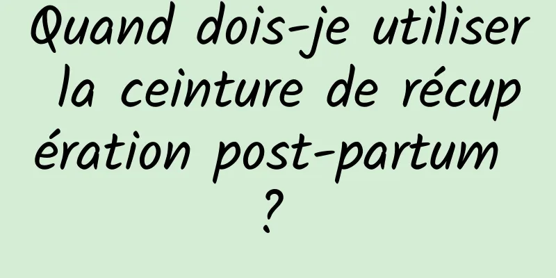 Quand dois-je utiliser la ceinture de récupération post-partum ? 
