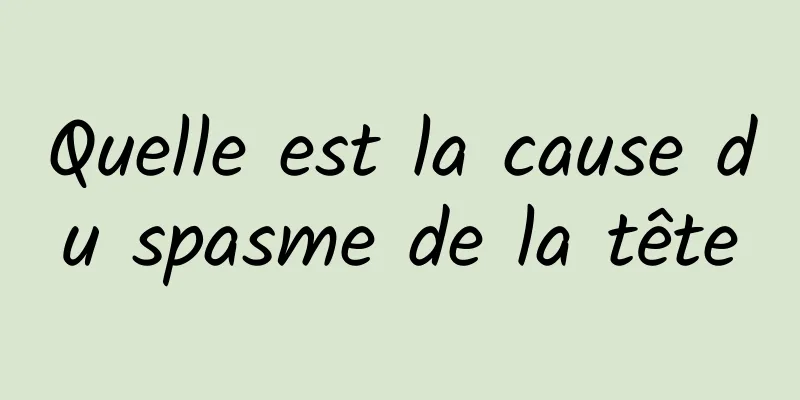 Quelle est la cause du spasme de la tête