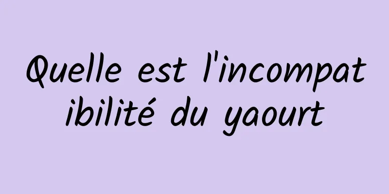 Quelle est l'incompatibilité du yaourt
