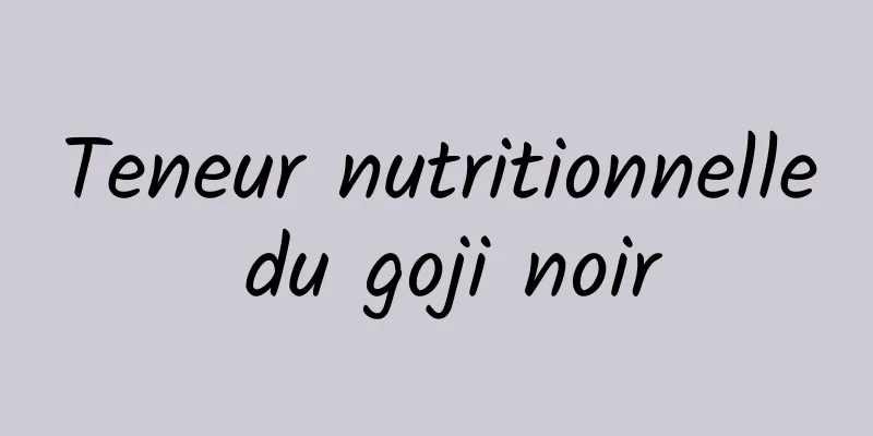 Teneur nutritionnelle du goji noir