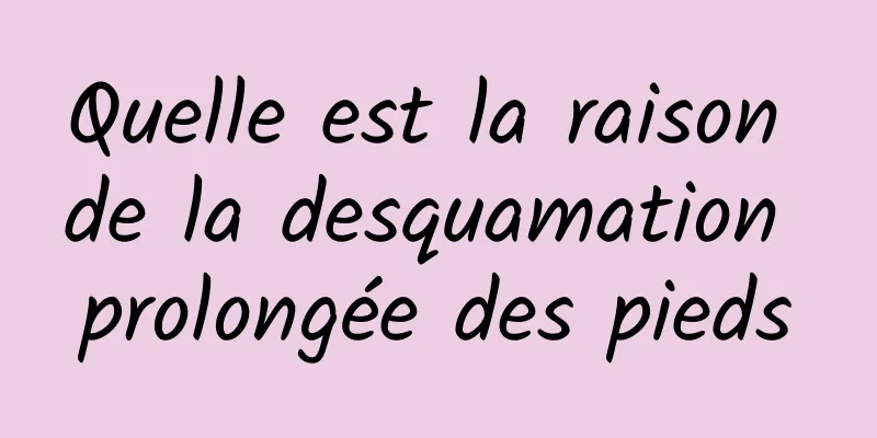 Quelle est la raison de la desquamation prolongée des pieds