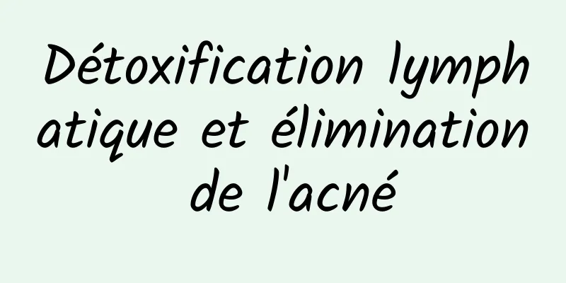 Détoxification lymphatique et élimination de l'acné