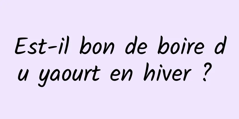 Est-il bon de boire du yaourt en hiver ? 
