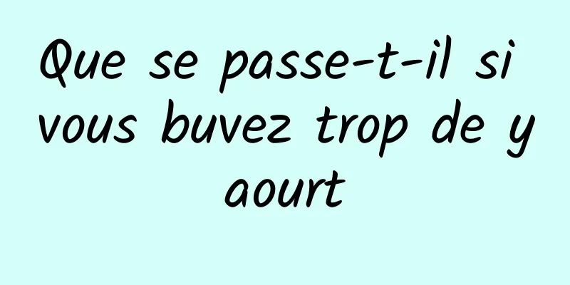 Que se passe-t-il si vous buvez trop de yaourt