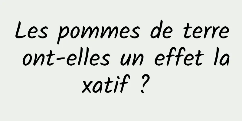 Les pommes de terre ont-elles un effet laxatif ? 