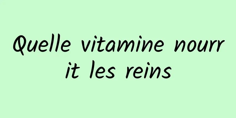 Quelle vitamine nourrit les reins